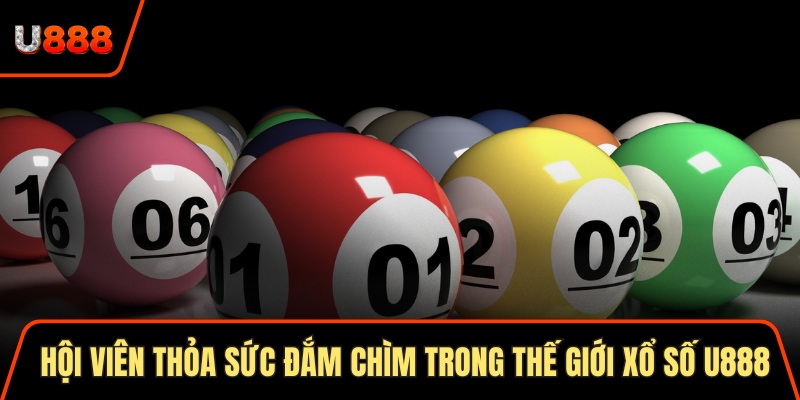 Hội viên thỏa sức đắm chìm trong thế giới xổ số U888