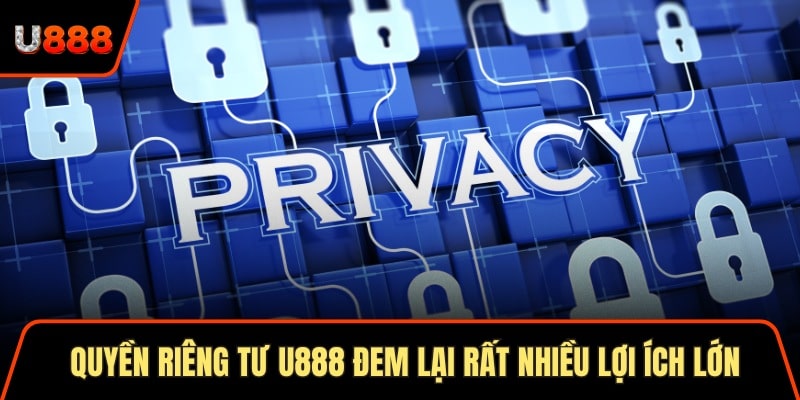 Quyền riêng tư U888 đem lại rất nhiều lợi ích lớn